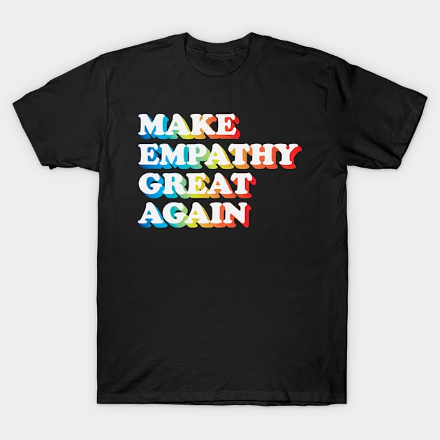 Make Empathy Great Again T-Shirt by jiromie